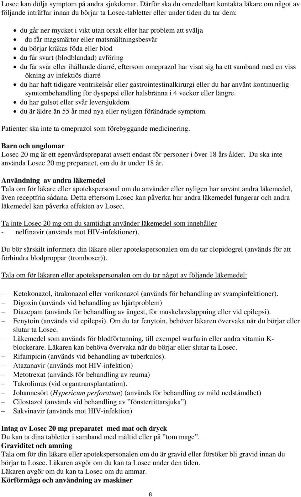 svälja du får magsmärtor eller matsmältningsbesvär du börjar kräkas föda eller blod du får svart (blodblandad) avföring du får svår eller ihållande diarré, eftersom omeprazol har visat sig ha ett