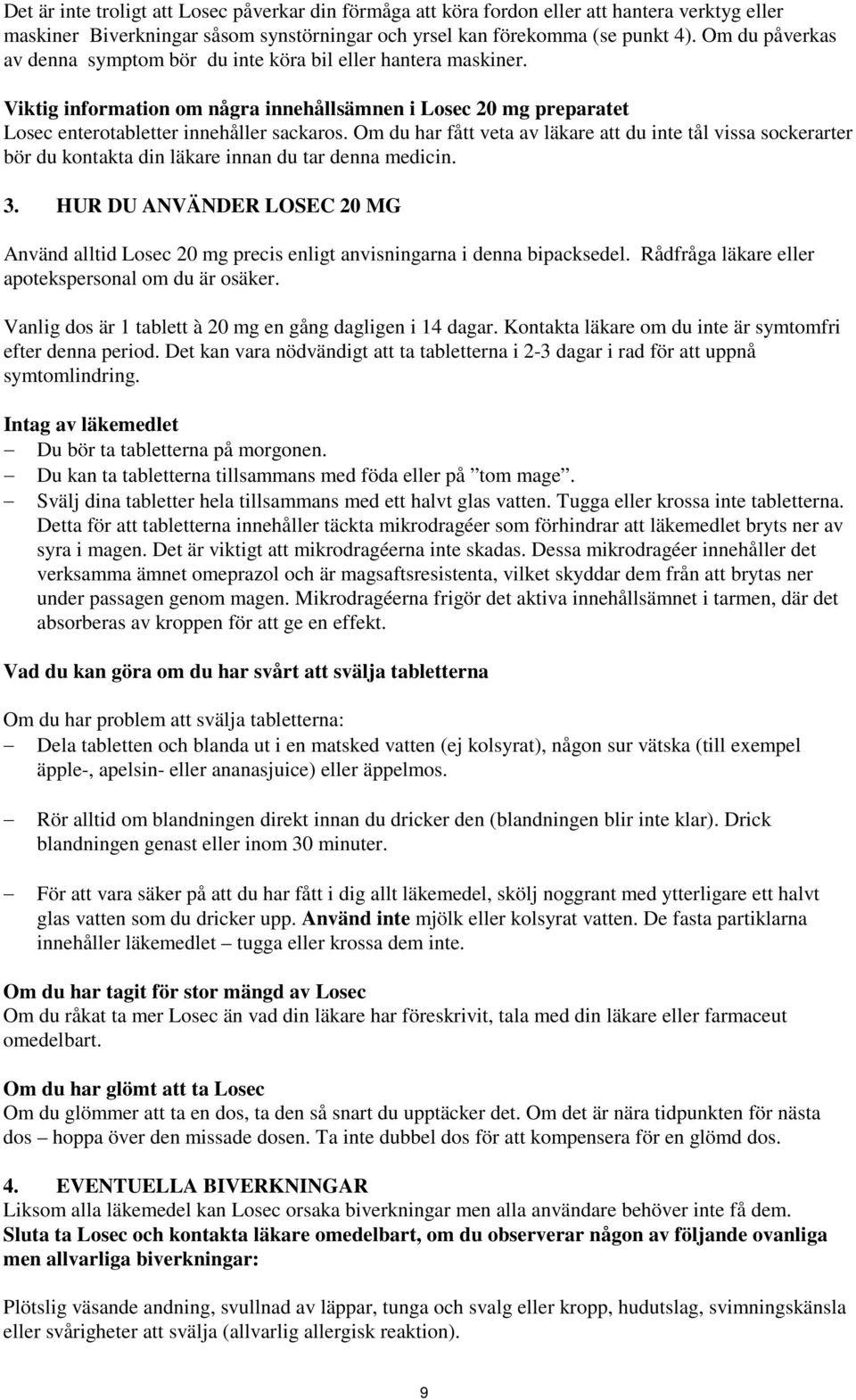 Om du har fått veta av läkare att du inte tål vissa sockerarter bör du kontakta din läkare innan du tar denna medicin. 3.