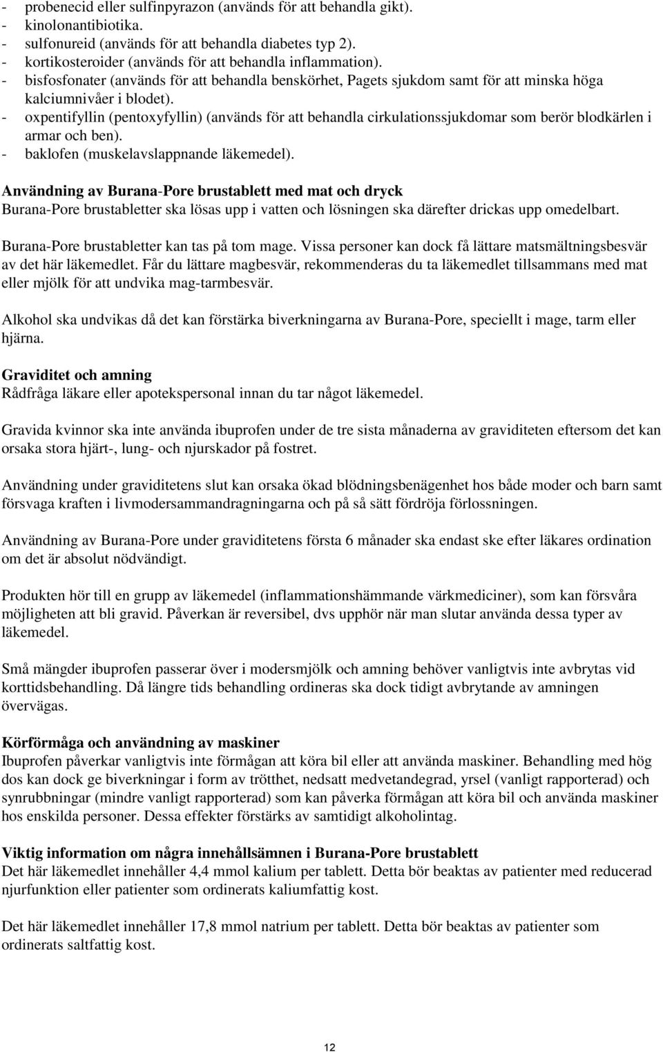 - oxpentifyllin (pentoxyfyllin) (används för att behandla cirkulationssjukdomar som berör blodkärlen i armar och ben). - baklofen (muskelavslappnande läkemedel).