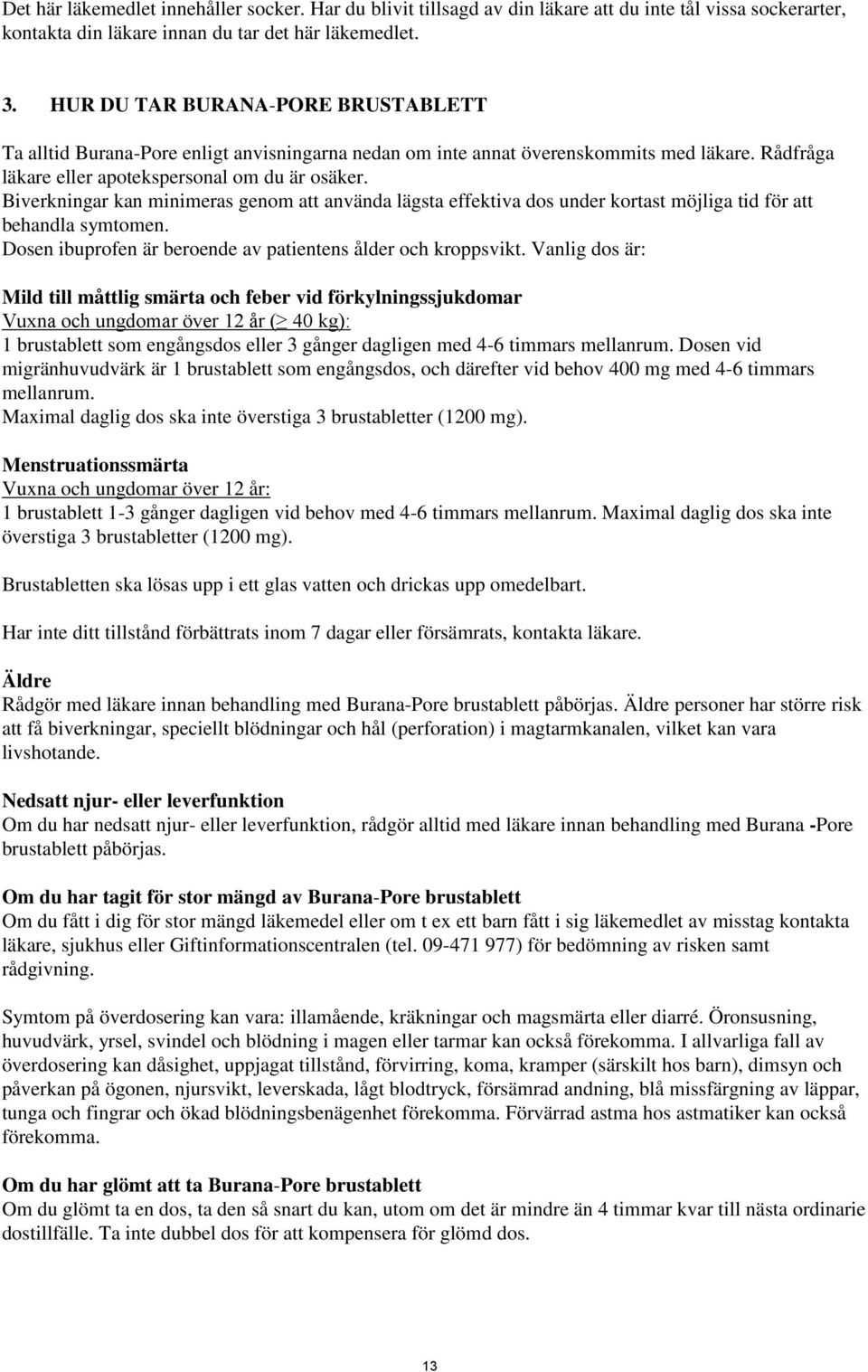 Biverkningar kan minimeras genom att använda lägsta effektiva dos under kortast möjliga tid för att behandla symtomen. Dosen ibuprofen är beroende av patientens ålder och kroppsvikt.