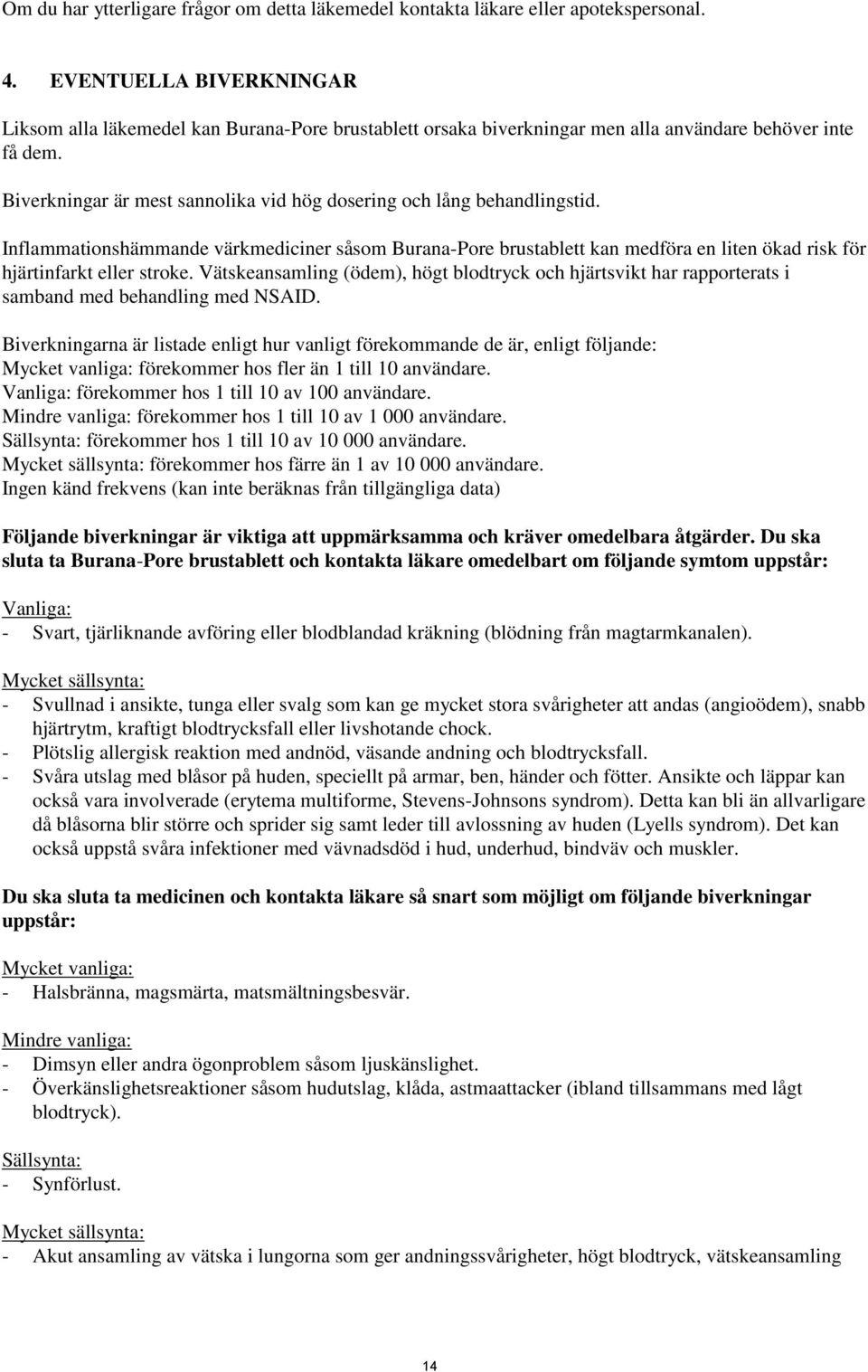 Biverkningar är mest sannolika vid hög dosering och lång behandlingstid. Inflammationshämmande värkmediciner såsom Burana-Pore brustablett kan medföra en liten ökad risk för hjärtinfarkt eller stroke.