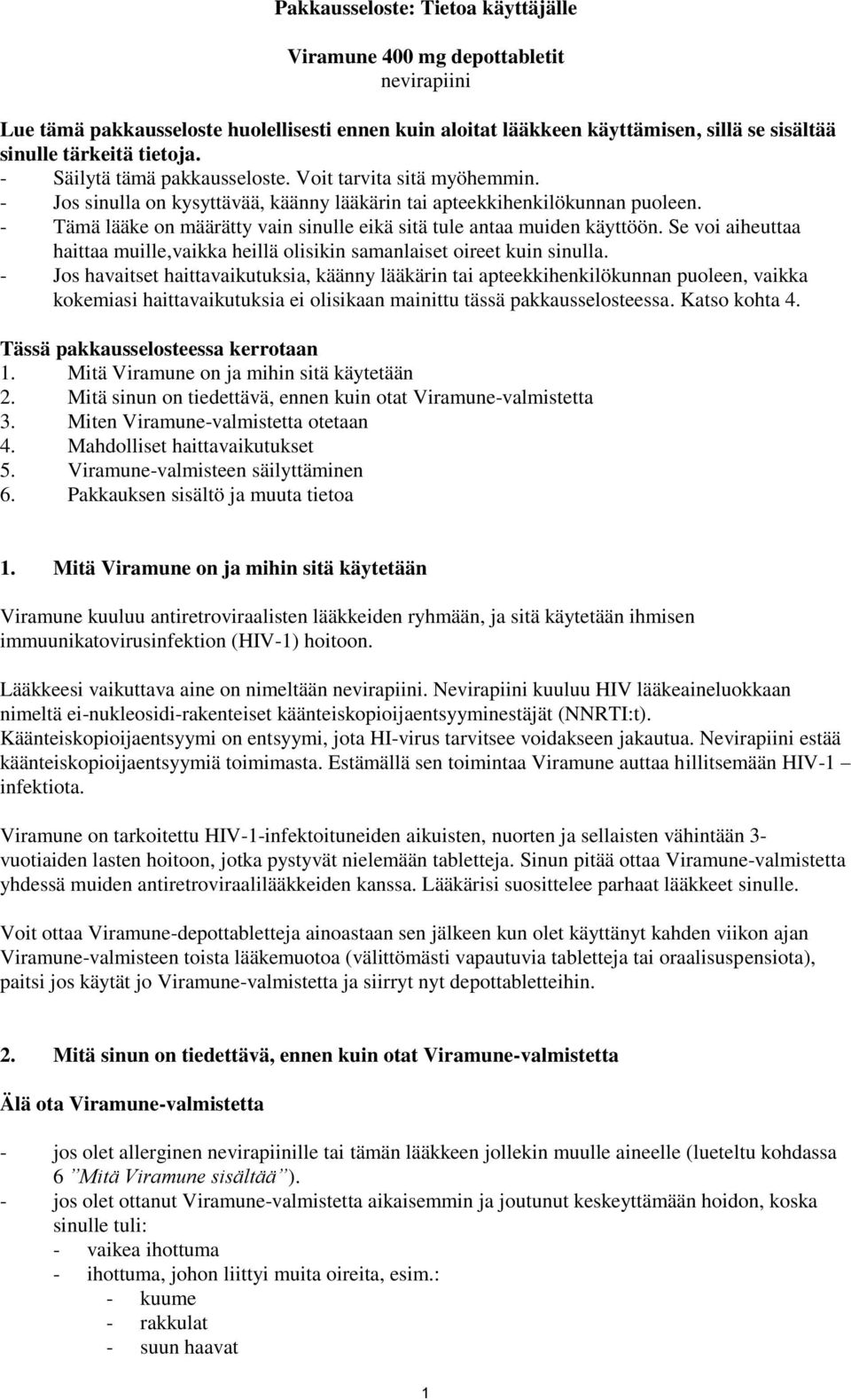 - Tämä lääke on määrätty vain sinulle eikä sitä tule antaa muiden käyttöön. Se voi aiheuttaa haittaa muille,vaikka heillä olisikin samanlaiset oireet kuin sinulla.