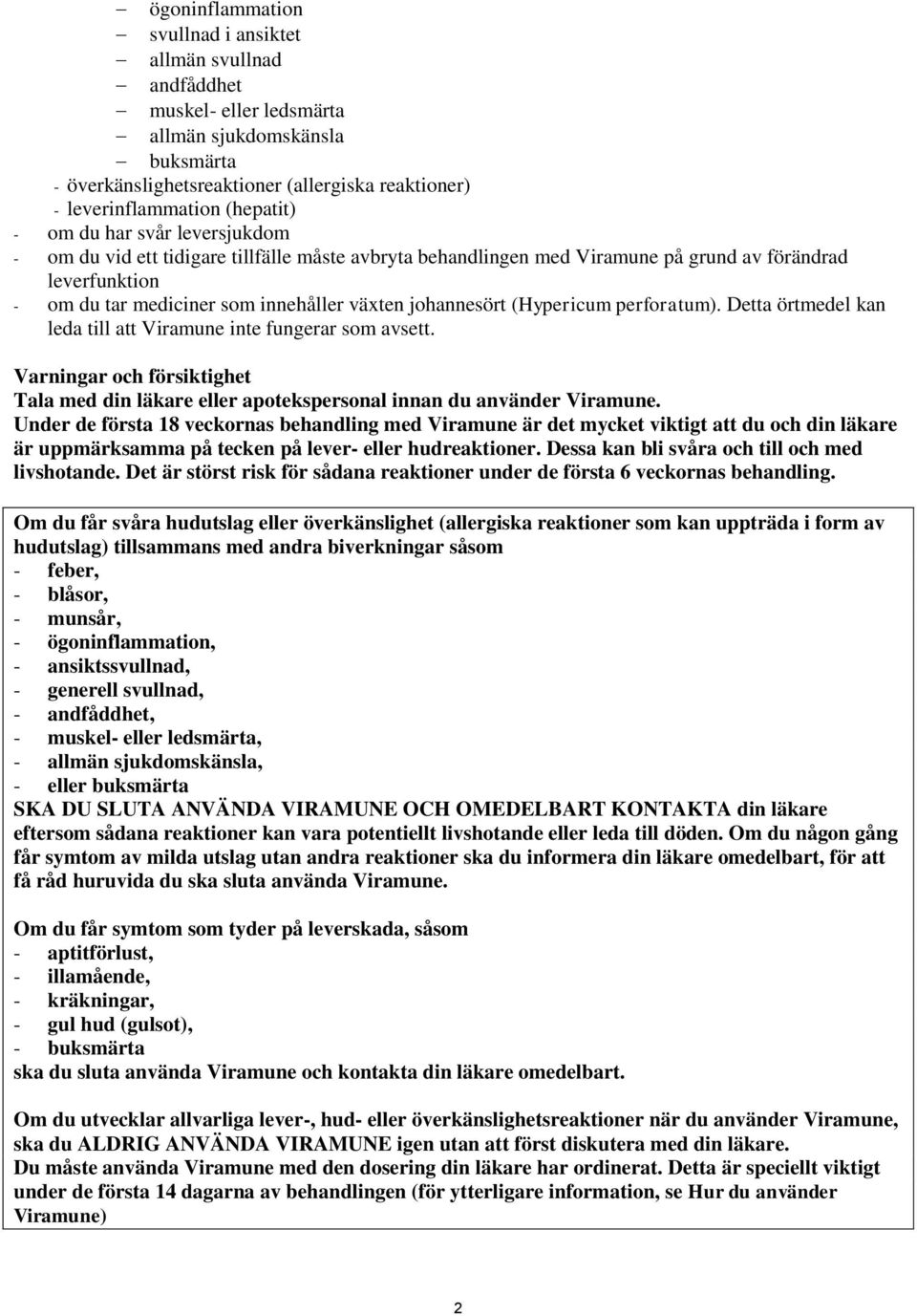 johannesört (Hypericum perforatum). Detta örtmedel kan leda till att Viramune inte fungerar som avsett. Varningar och försiktighet Tala med din läkare eller apotekspersonal innan du använder Viramune.