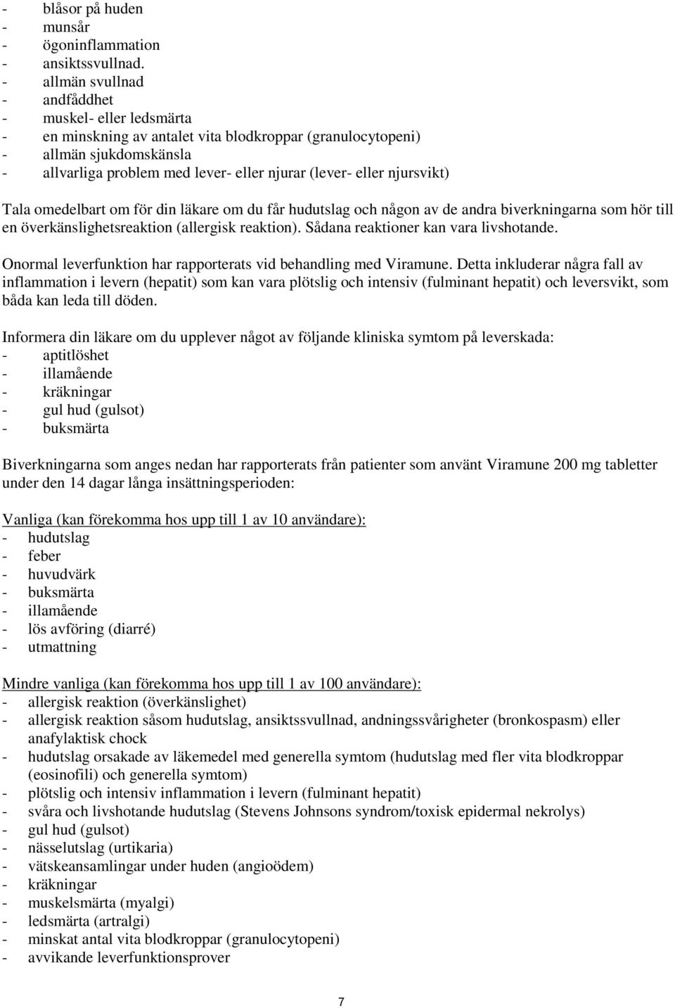 eller njursvikt) Tala omedelbart om för din läkare om du får hudutslag och någon av de andra biverkningarna som hör till en överkänslighetsreaktion (allergisk reaktion).