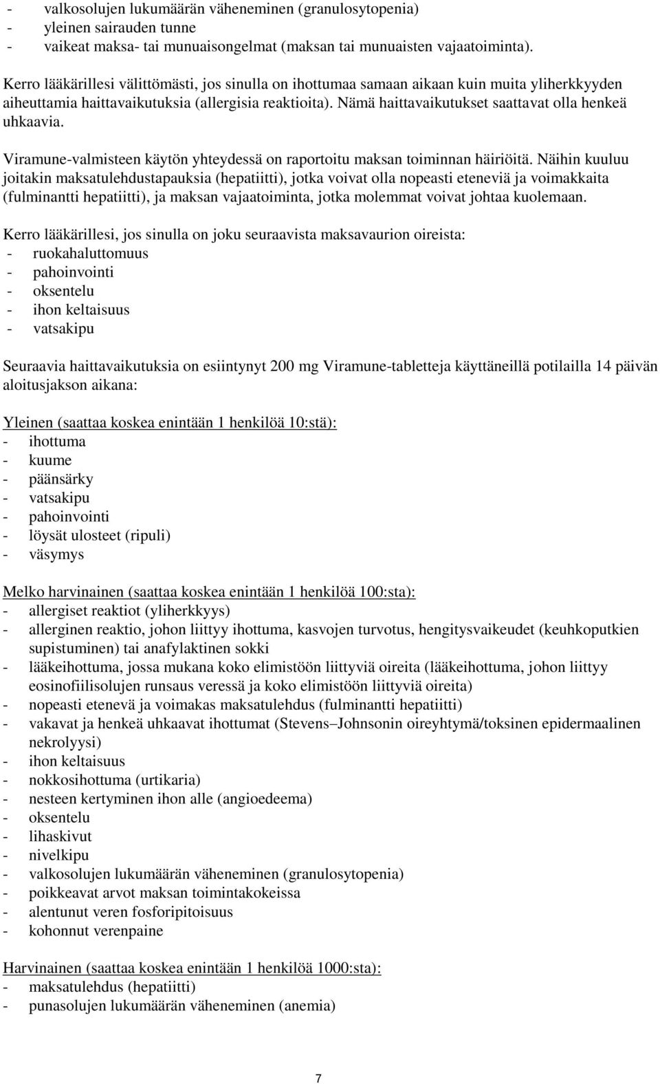 Nämä haittavaikutukset saattavat olla henkeä uhkaavia. Viramune-valmisteen käytön yhteydessä on raportoitu maksan toiminnan häiriöitä.