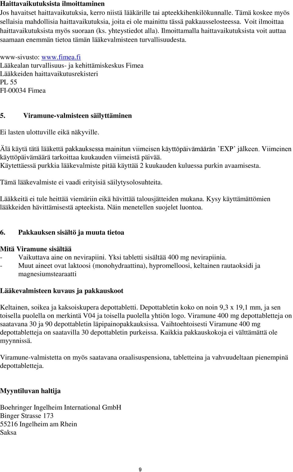 Ilmoittamalla haittavaikutuksista voit auttaa saamaan enemmän tietoa tämän lääkevalmisteen turvallisuudesta. www-sivusto: www.fimea.