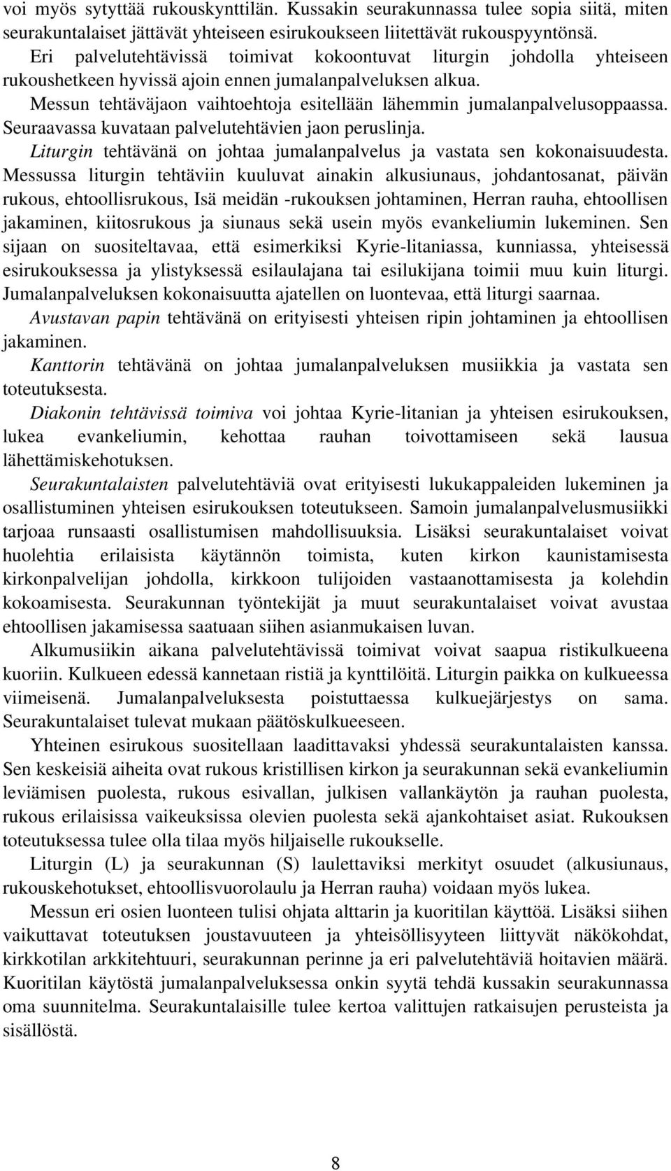 Messun tehtäväjaon vaihtoehtoja esitellään lähemmin jumalanpalvelusoppaassa. Seuraavassa kuvataan palvelutehtävien jaon peruslinja.