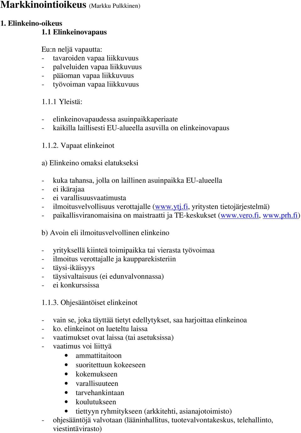 1.2. Vapaat elinkeinot a) Elinkeino omaksi elatukseksi - kuka tahansa, jolla on laillinen asuinpaikka EU-alueella - ei ikärajaa - ei varallisuusvaatimusta - ilmoitusvelvollisuus verottajalle (www.ytj.