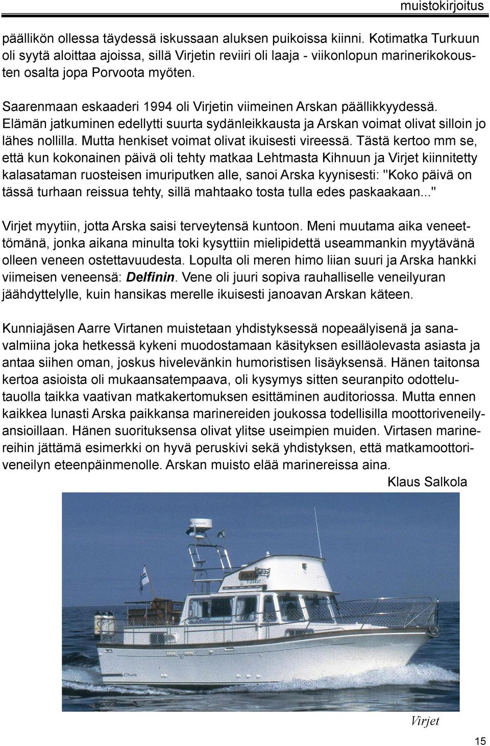 Saarenmaan eskaaderi 1994 oli Virjetin viimeinen Arskan päällikkyydessä. Elämän jatkuminen edellytti suurta sydänleikkausta ja Arskan voimat olivat silloin jo lähes nollilla.