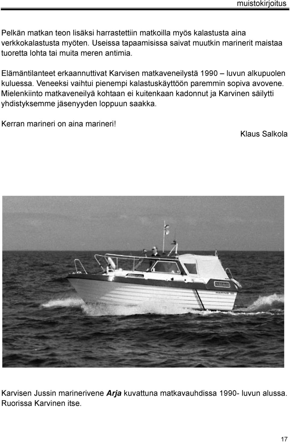 Elämäntilanteet erkaannuttivat Karvisen matkaveneilystä 1990 luvun alkupuolen kuluessa. Veneeksi vaihtui pienempi kalastuskäyttöön paremmin sopiva avovene.