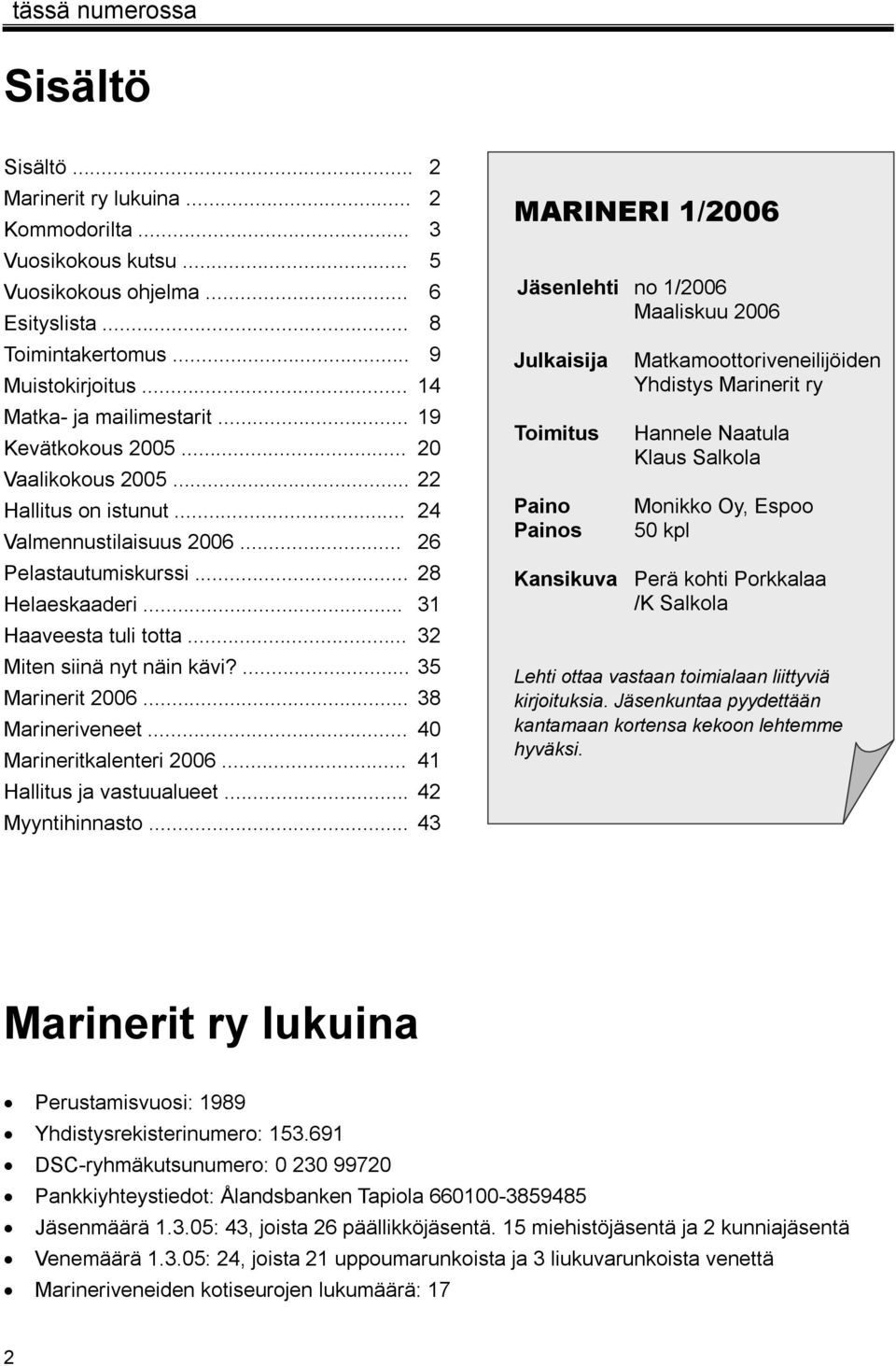 .. 31 Haaveesta tuli totta... 32 Miten siinä nyt näin kävi?... 35 Marinerit 2006... 38 Marineriveneet... 40 Marineritkalenteri 2006... 41 Hallitus ja vastuualueet... 42 Myyntihinnasto.