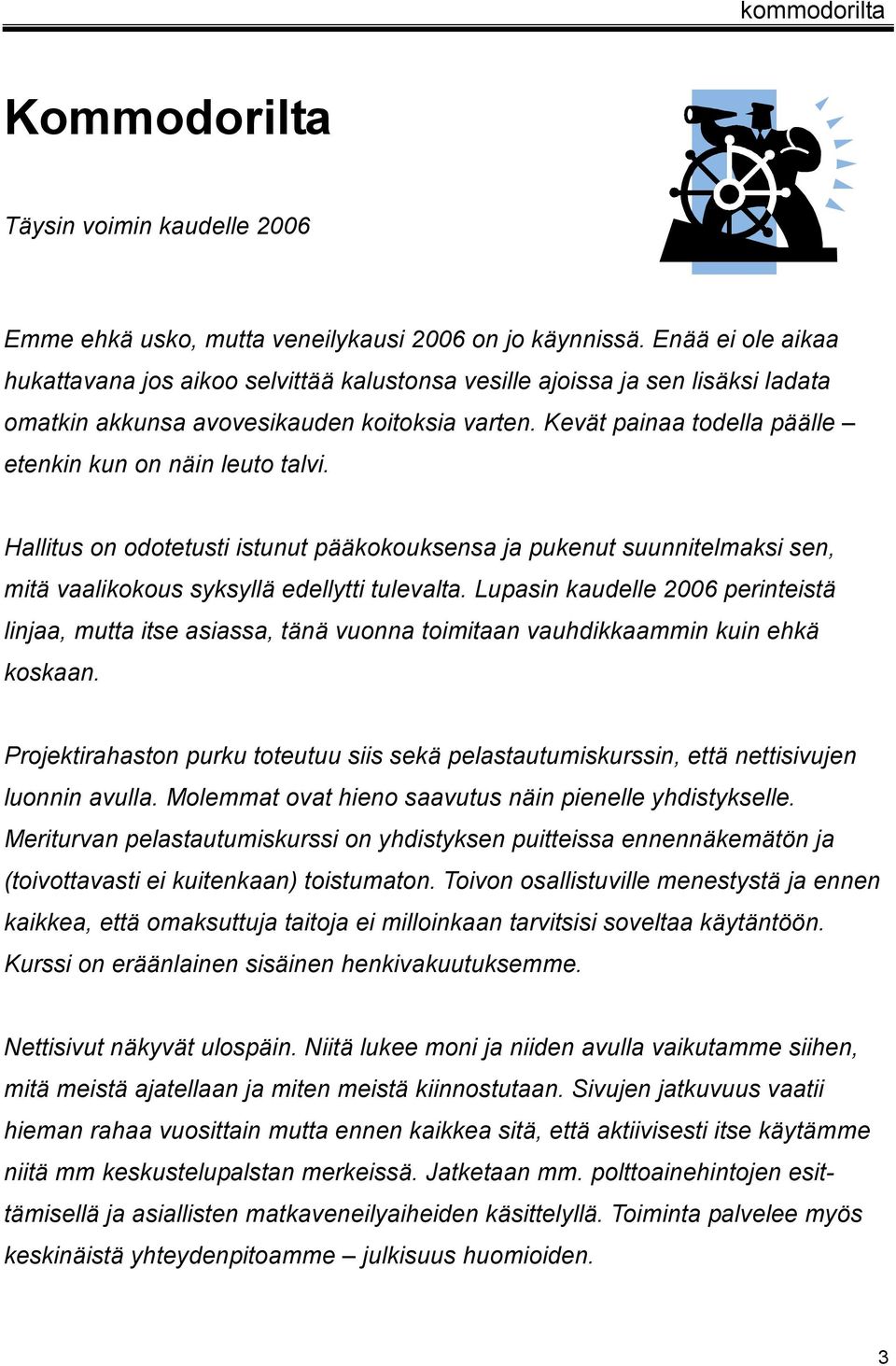 Kevät painaa todella päälle etenkin kun on näin leuto talvi. Hallitus on odotetusti istunut pääkokouksensa ja pukenut suunnitelmaksi sen, mitä vaalikokous syksyllä edellytti tulevalta.