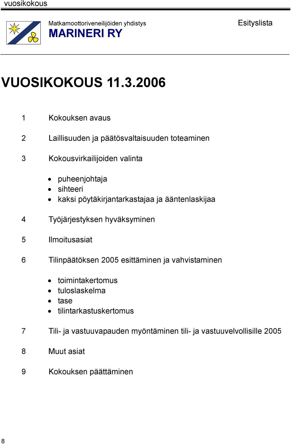 pöytäkirjantarkastajaa ja ääntenlaskijaa 4 Työjärjestyksen hyväksyminen 5 Ilmoitusasiat 6 Tilinpäätöksen 2005 esittäminen ja