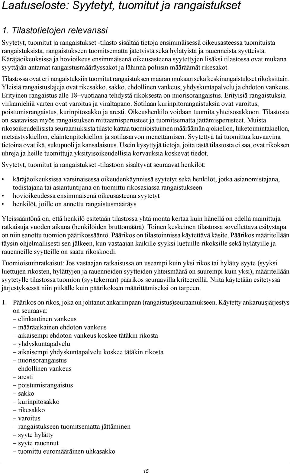 antamat rangaistusmääräyssakot ja lähinnä poliisin määräämät rikesakot Tilastossa ovat eri rangaistuksiin tuomitut rangaistuksen määrän mukaan sekä keskirangaistukset rikoksittain Yleisiä