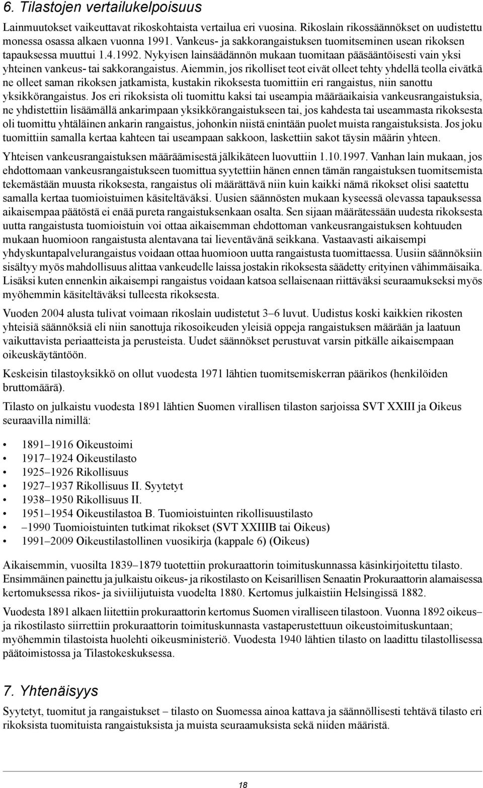 rikolliset teot eivät olleet tehty yhdellä teolla eivätkä ne olleet saman rikoksen jatkamista, kustakin rikoksesta tuomittiin eri rangaistus, niin sanottu yksikkörangaistus Jos eri rikoksista oli