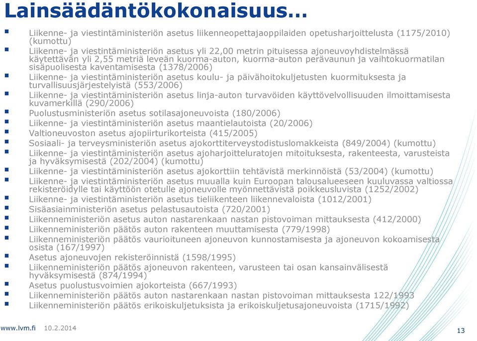 viestintäministeriön asetus koulu- ja päivähoitokuljetusten kuormituksesta ja turvallisuusjärjestelyistä (553/2006) Liikenne- ja viestintäministeriön asetus linja-auton turvavöiden