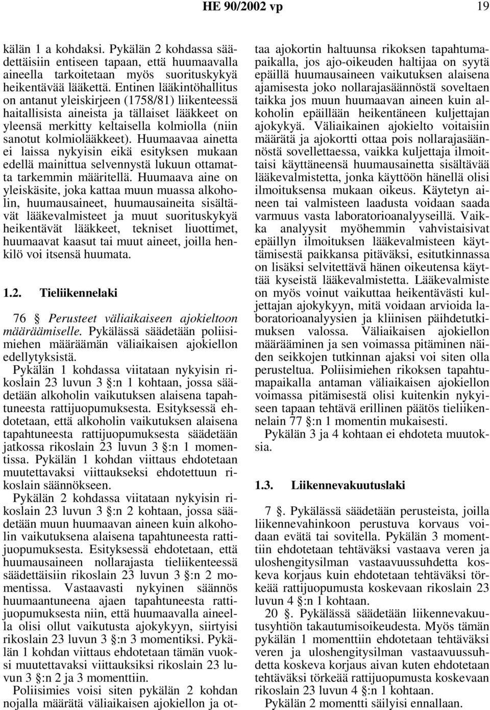 Huumaavaa ainetta ei laissa nykyisin eikä esityksen mukaan edellä mainittua selvennystä lukuun ottamatta tarkemmin määritellä.