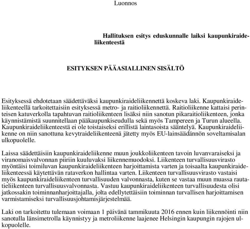 Raitioliikenne kattaisi perinteisen katuverkolla tapahtuvan raitioliikenteen lisäksi niin sanotun pikaraitioliikenteen, jonka käynnistämistä suunnitellaan pääkaupunkiseudulla sekä myös Tampereen ja