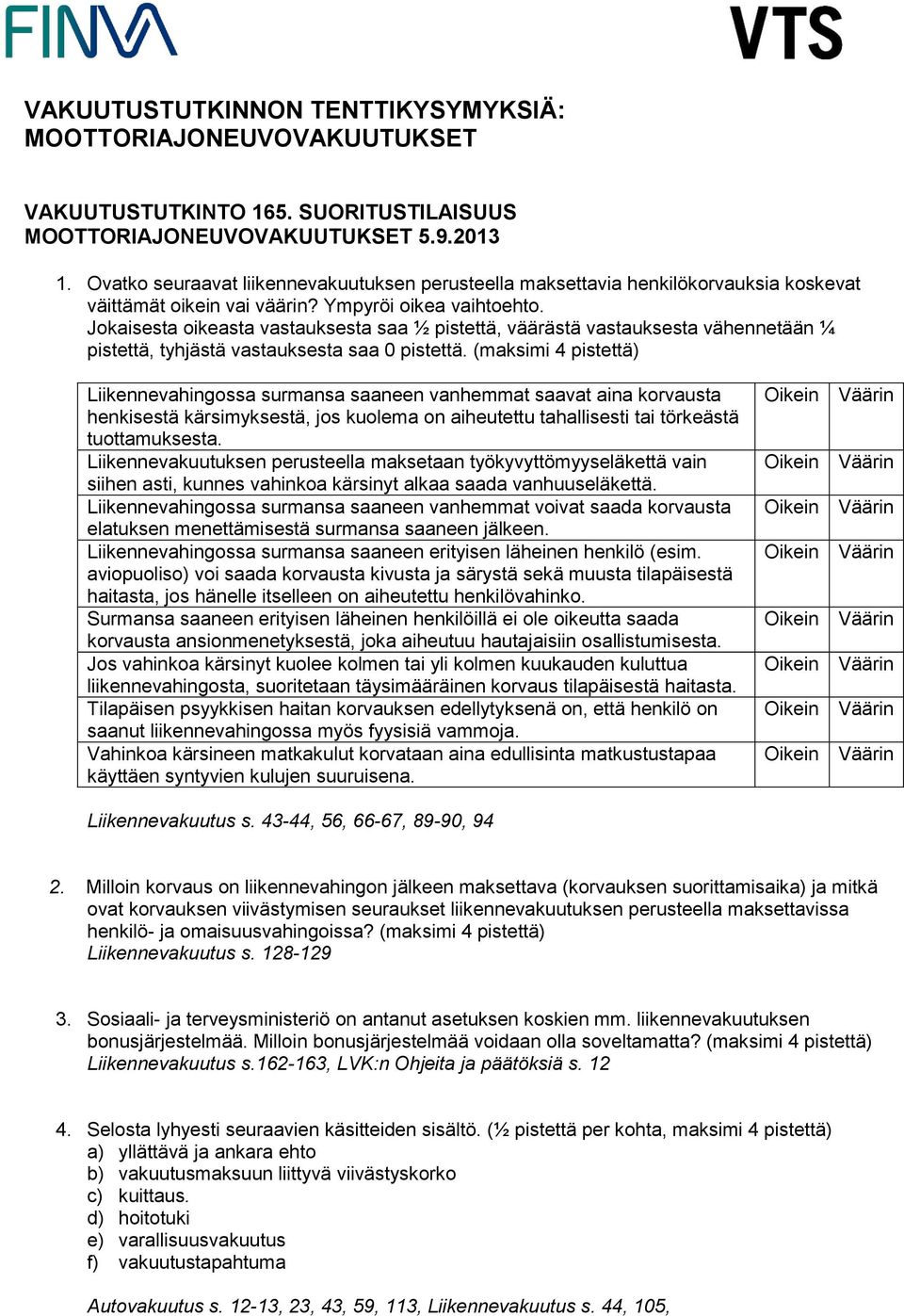 Jokaisesta oikeasta vastauksesta saa ½ pistettä, väärästä vastauksesta vähennetään ¼ pistettä, tyhjästä vastauksesta saa 0 pistettä.