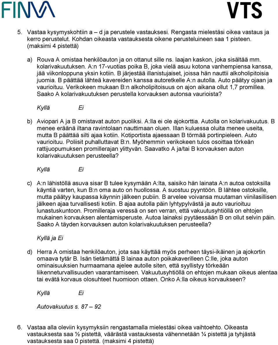 A:n 17-vuotias poika B, joka vielä asuu kotona vanhempiensa kanssa, jää viikonloppuna yksin kotiin. B järjestää illanistujaiset, joissa hän nauttii alkoholipitoisia juomia.