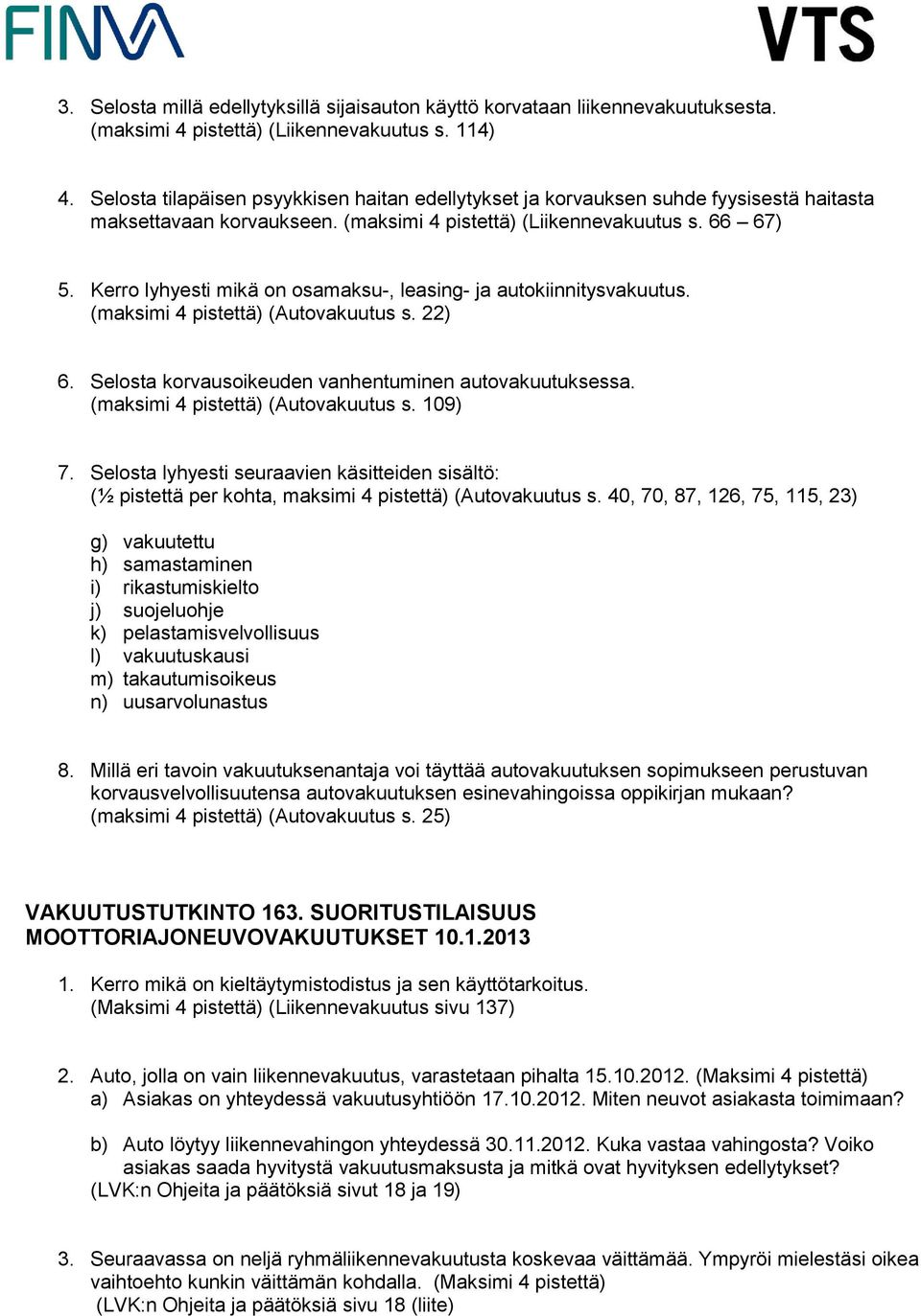 Kerro lyhyesti mikä on osamaksu-, leasing- ja autokiinnitysvakuutus. (maksimi 4 pistettä) (Autovakuutus s. 22) 6. Selosta korvausoikeuden vanhentuminen autovakuutuksessa.