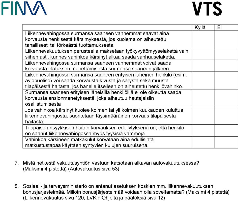 Liikennevahingossa surmansa saaneen vanhemmat voivat saada korvausta elatuksen menettämisestä surmansa saaneen jälkeen. Liikennevahingossa surmansa saaneen erityisen läheinen henkilö (esim.