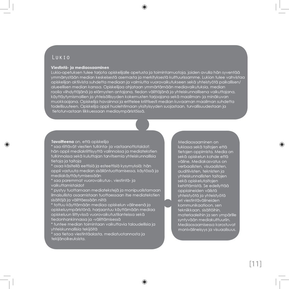 Opiskelijaa ohjataan ymmärtämään mediavaikutuksia, median roolia viihdyttäjänä ja elämysten antajana, tiedon välittäjänä ja yhteiskunnallisena vaikuttajana, käyttäytymismallien ja yhteisöllisyyden