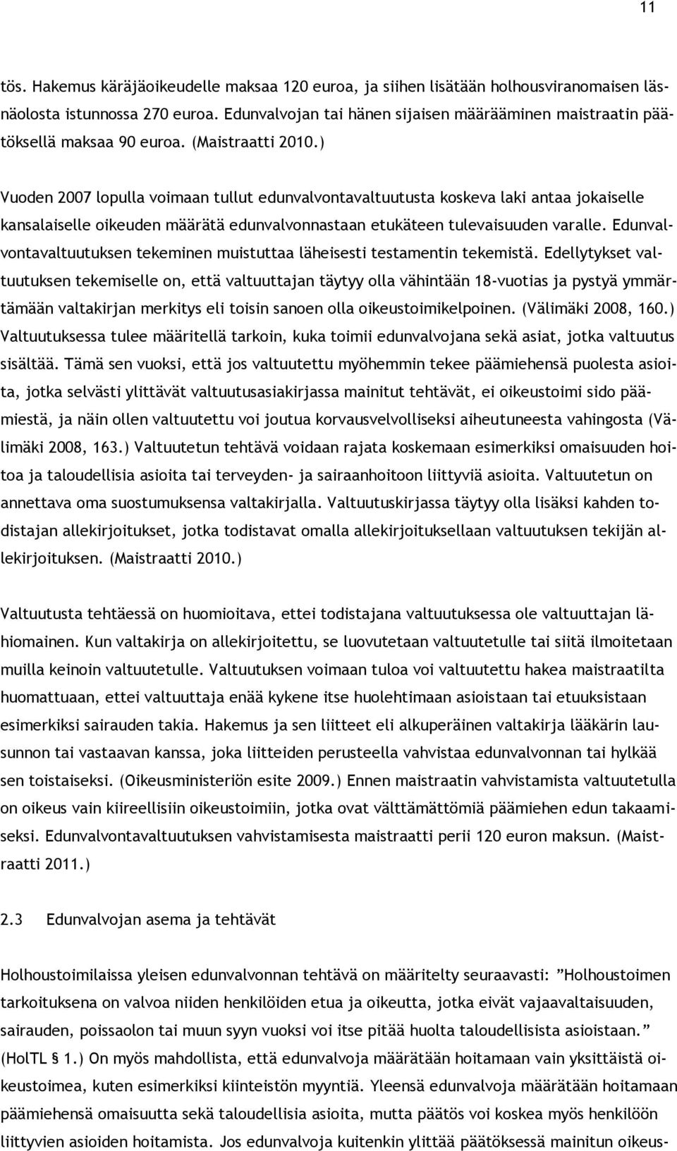 ) Vuoden 2007 lopulla voimaan tullut edunvalvontavaltuutusta koskeva laki antaa jokaiselle kansalaiselle oikeuden määrätä edunvalvonnastaan etukäteen tulevaisuuden varalle.