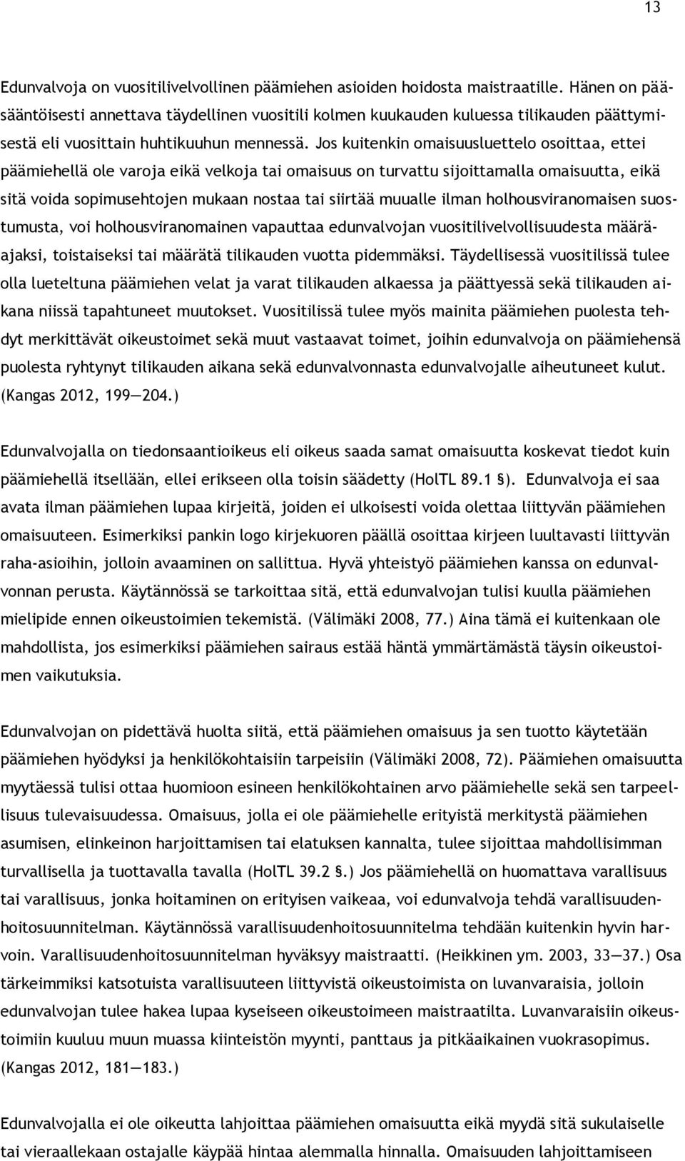 Jos kuitenkin omaisuusluettelo osoittaa, ettei päämiehellä ole varoja eikä velkoja tai omaisuus on turvattu sijoittamalla omaisuutta, eikä sitä voida sopimusehtojen mukaan nostaa tai siirtää muualle