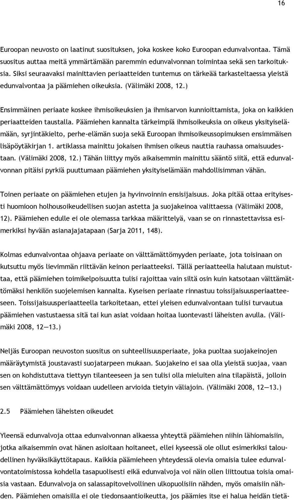 ) Ensimmäinen periaate koskee ihmisoikeuksien ja ihmisarvon kunnioittamista, joka on kaikkien periaatteiden taustalla.