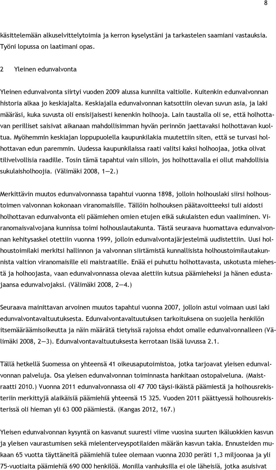 Keskiajalla edunvalvonnan katsottiin olevan suvun asia, ja laki määräsi, kuka suvusta oli ensisijaisesti kenenkin holhooja.