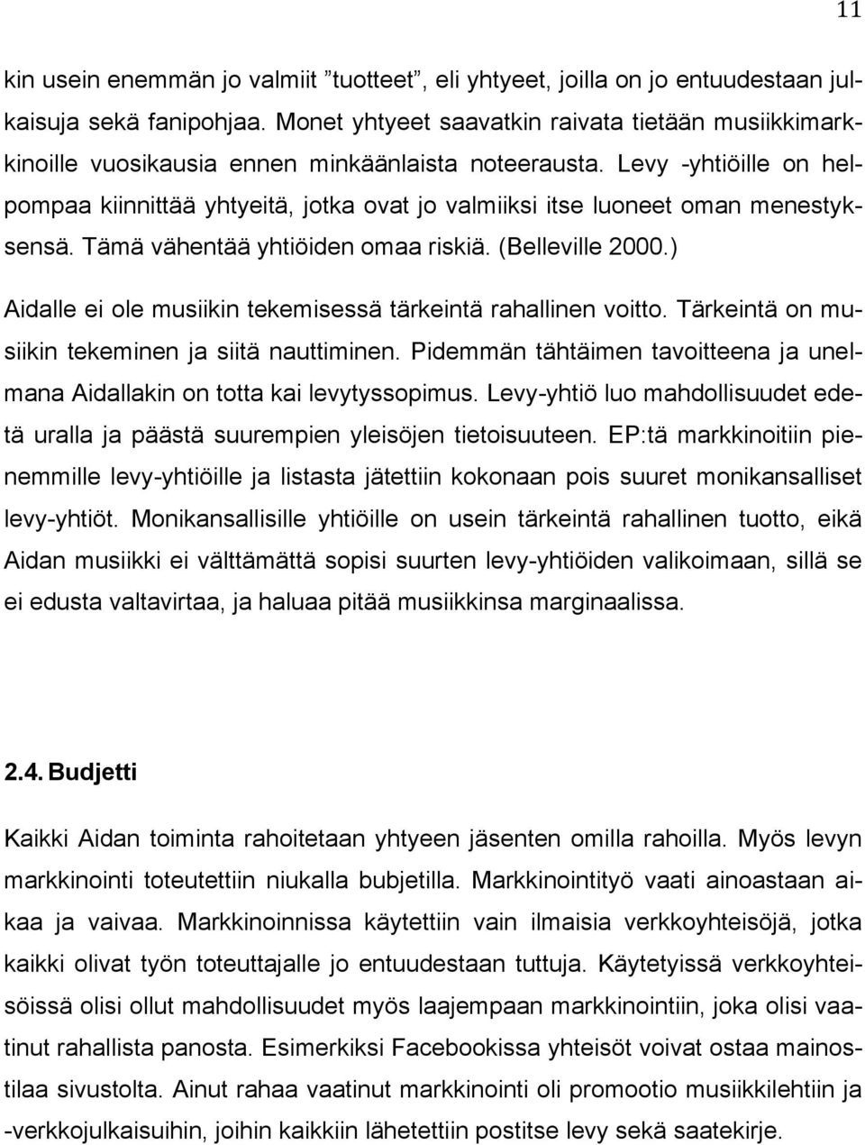 Levy -yhtiöille on helpompaa kiinnittää yhtyeitä, jotka ovat jo valmiiksi itse luoneet oman menestyksensä. Tämä vähentää yhtiöiden omaa riskiä. (Belleville 2000.