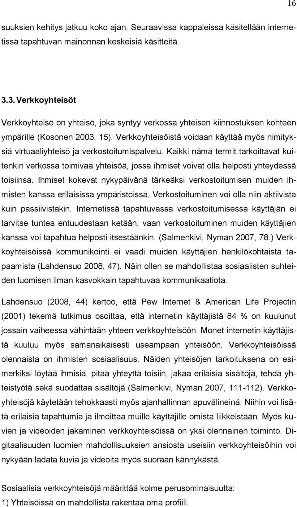 Verkkoyhteisöistä voidaan käyttää myös nimityksiä virtuaaliyhteisö ja verkostoitumispalvelu.