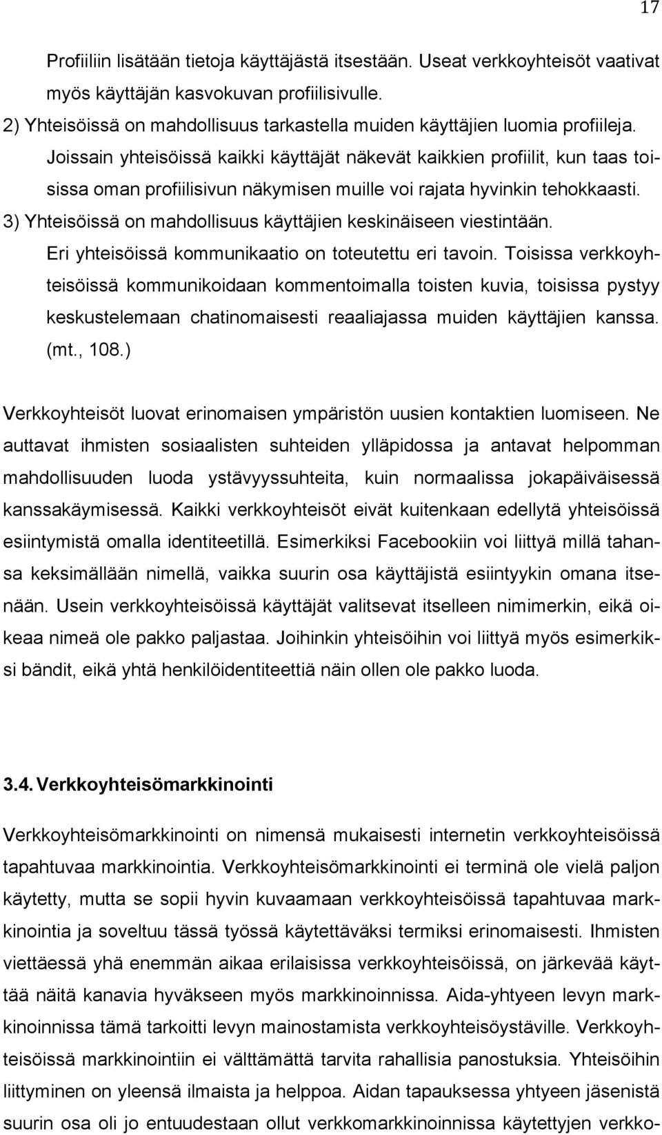 Joissain yhteisöissä kaikki käyttäjät näkevät kaikkien profiilit, kun taas toisissa oman profiilisivun näkymisen muille voi rajata hyvinkin tehokkaasti.