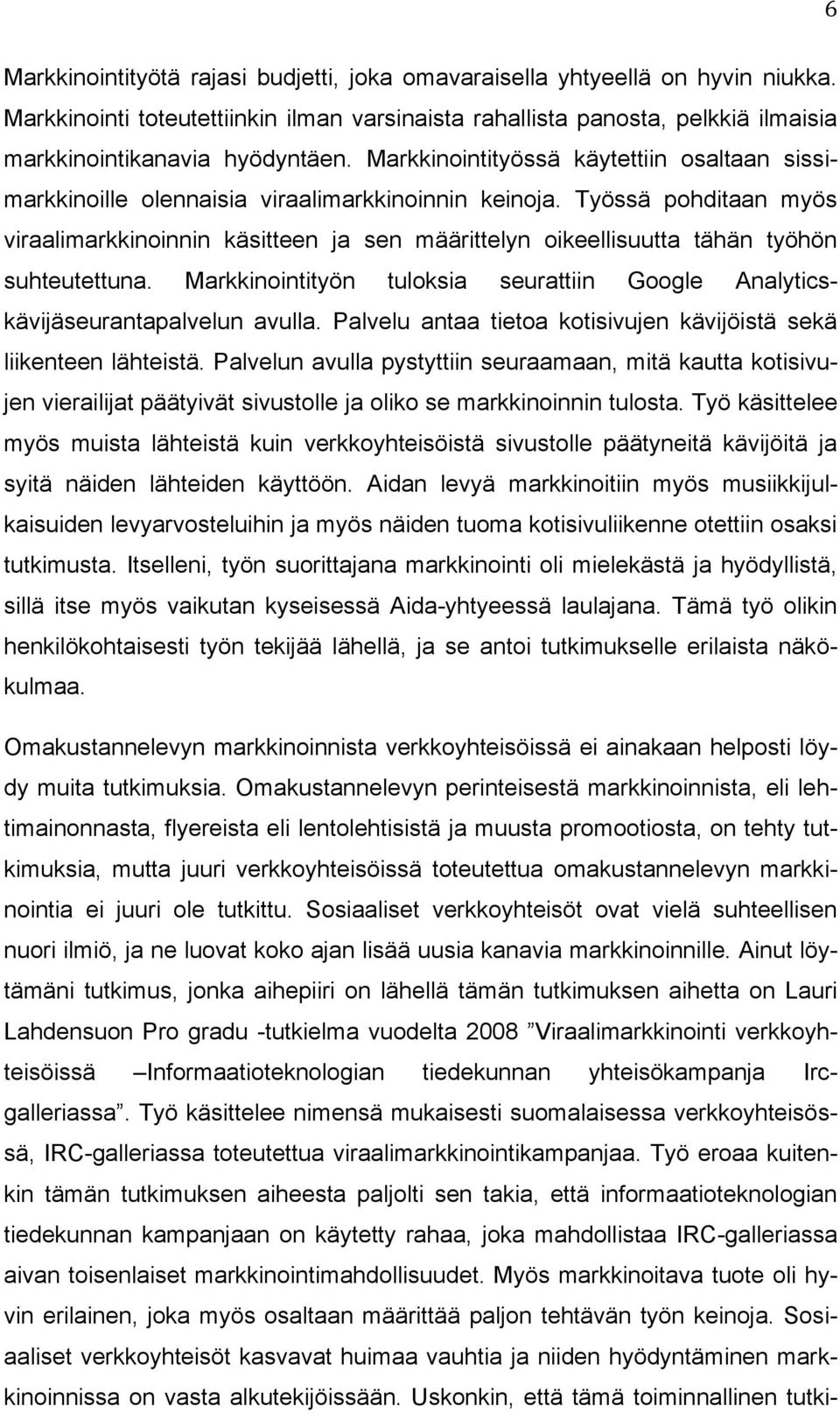 Työssä pohditaan myös viraalimarkkinoinnin käsitteen ja sen määrittelyn oikeellisuutta tähän työhön suhteutettuna. Markkinointityön tuloksia seurattiin Google Analyticskävijäseurantapalvelun avulla.