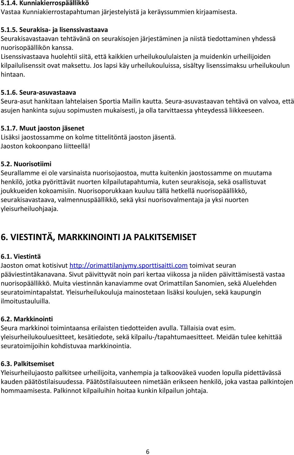 Jos lapsi käy urheilukouluissa, sisältyy lisenssimaksu urheilukoulun hintaan. 5.1.6. Seura-asuvastaava Seura-asut hankitaan lahtelaisen Sportia Mailin kautta.