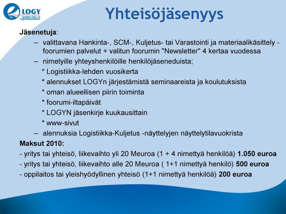 foorumi-iltapäivät * LOGYN jäsenkirje kuukausittain * www-sivut alennuksia Logistiikka-Kuljetus -näyttelyjen näyttelytilavuokrista Maksut 2010: - yritys tai yhteisö, liikevaihto yli 20