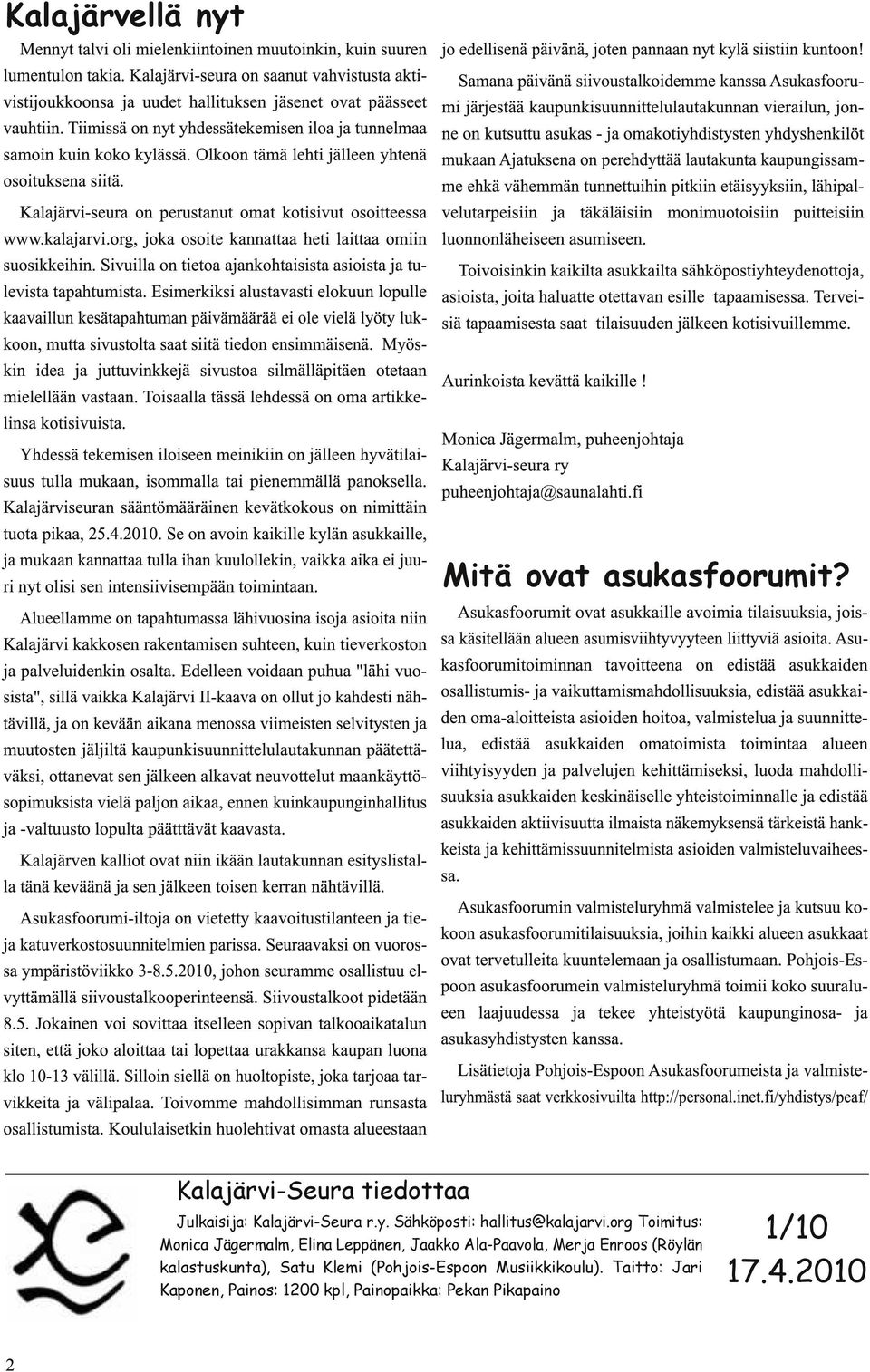 Olkoon tämä lehti jälleen yhtenä osoituksena siitä. Kalajärvi-seura on perustanut omat kotisivut osoitteessa www.kalajarvi.org, joka osoite kannattaa heti laittaa omiin suosikkeihin.