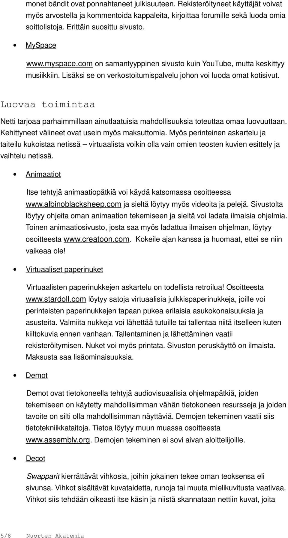 Luovaa toimintaa Netti tarjoaa parhaimmillaan ainutlaatuisia mahdollisuuksia toteuttaa omaa luovuuttaan. Kehittyneet välineet ovat usein myös maksuttomia.