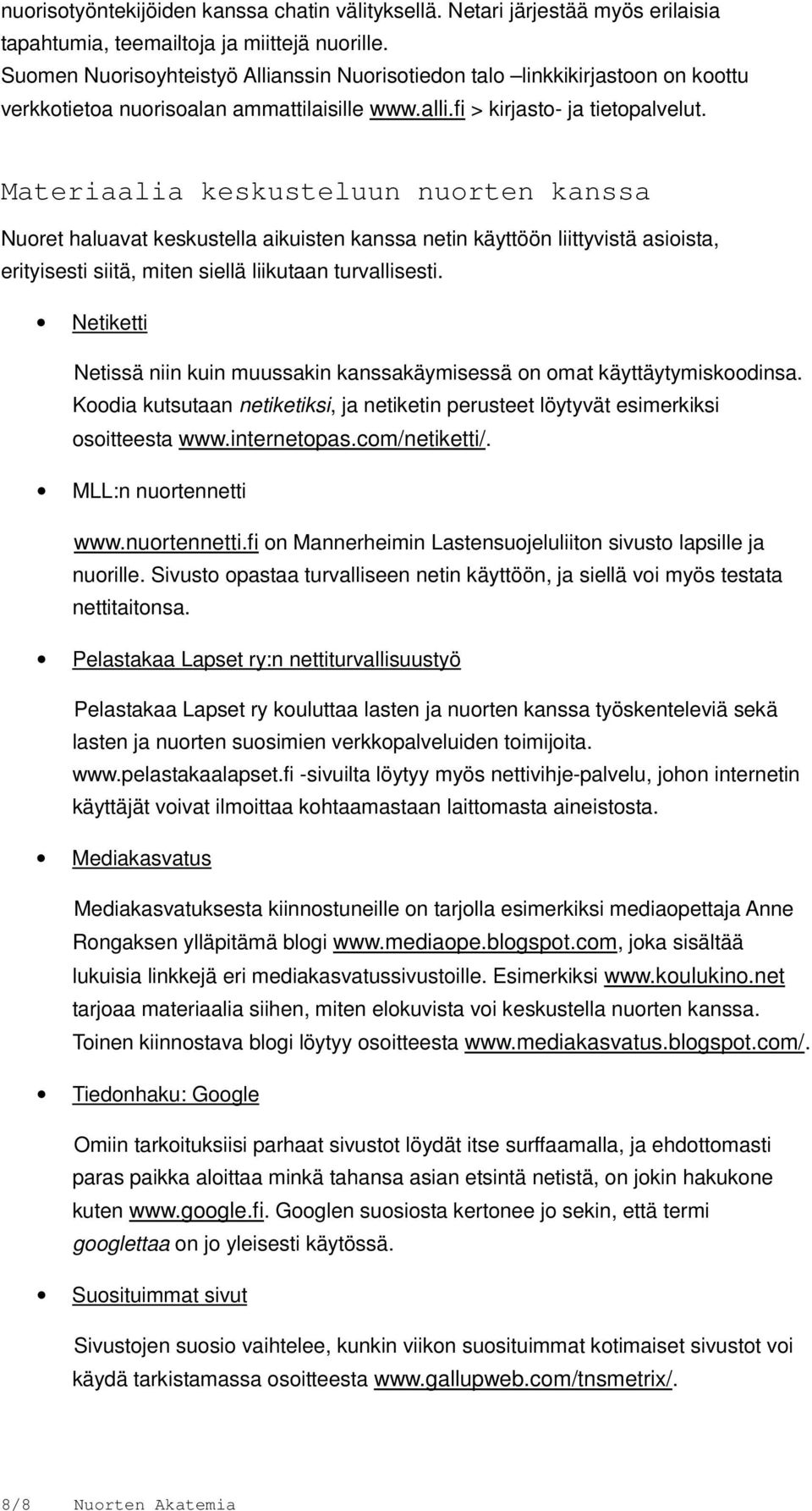 Materiaalia keskusteluun nuorten kanssa Nuoret haluavat keskustella aikuisten kanssa netin käyttöön liittyvistä asioista, erityisesti siitä, miten siellä liikutaan turvallisesti.