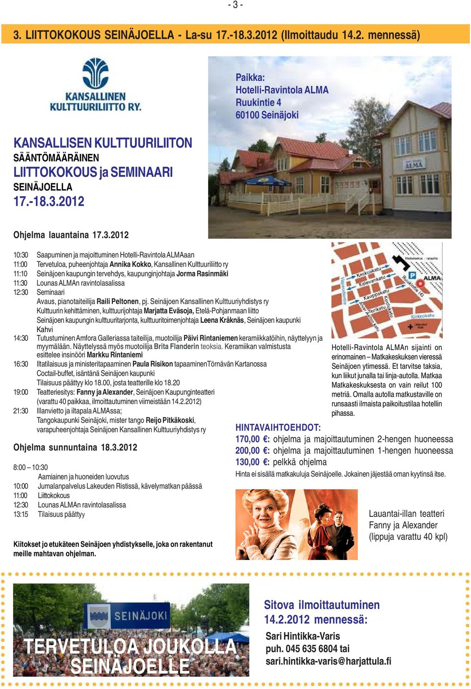 Jorma Rasinmäki 11:30 Lounas ALMAn ravintolasalissa 12:30 Seminaari Avaus, pianotaiteilija Raili Peltonen, pj.