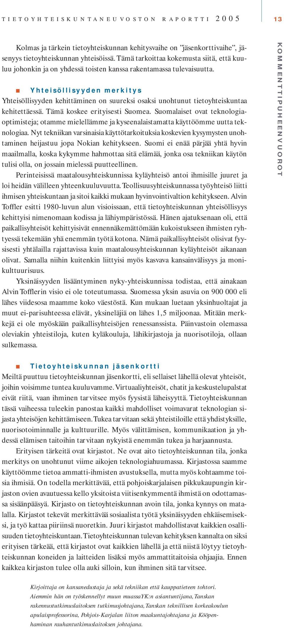 Yhteisöllisyyden merkitys Yhteisöllisyyden kehittäminen on suureksi osaksi unohtunut tietoyhteiskuntaa kehitettäessä. Tämä koskee erityisesti Suomea.