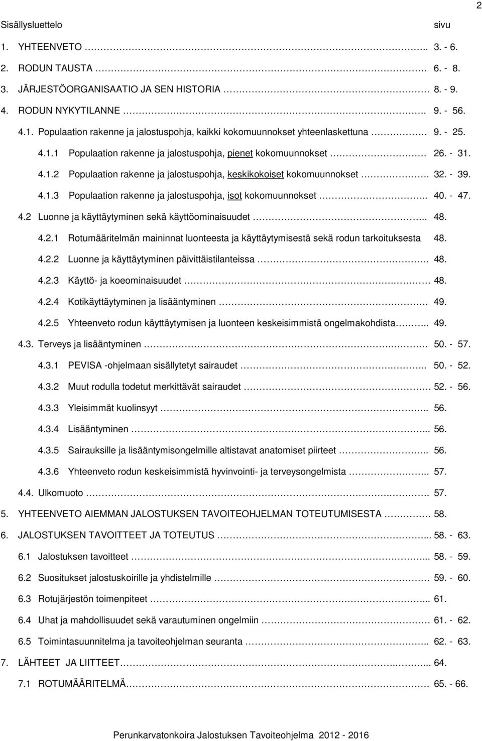 . 40. - 47. 4.2 Luonne ja käyttäytyminen sekä käyttöominaisuudet.. 48. 4.2.1 Rotumääritelmän maininnat luonteesta ja käyttäytymisestä sekä rodun tarkoituksesta 48. 4.2.2 Luonne ja käyttäytyminen päivittäistilanteissa.