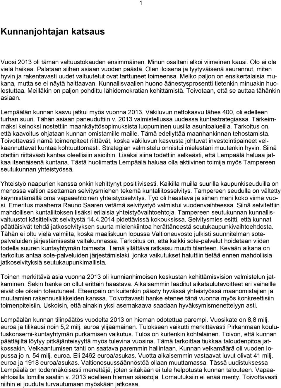 Kunnallisvaalien huono äänestysprosentti tietenkin minuakin huolestuttaa. Meilläkin on paljon pohdittu lähidemokratian kehittämistä. Toivotaan, että se auttaa tähänkin asiaan.