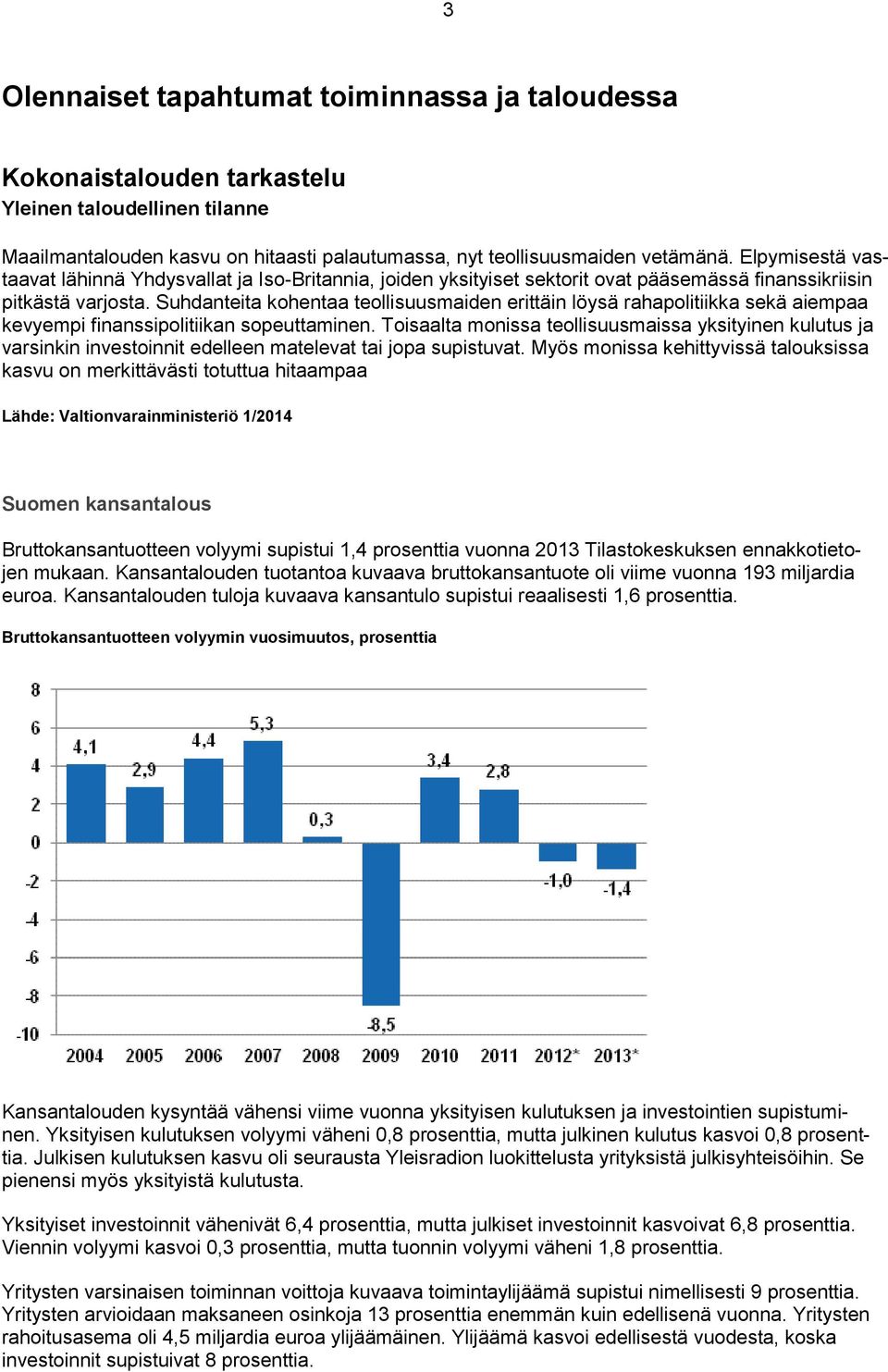 Suhdanteita kohentaa teollisuusmaiden erittäin löysä rahapolitiikka sekä aiempaa kevyempi finanssipolitiikan sopeuttaminen.