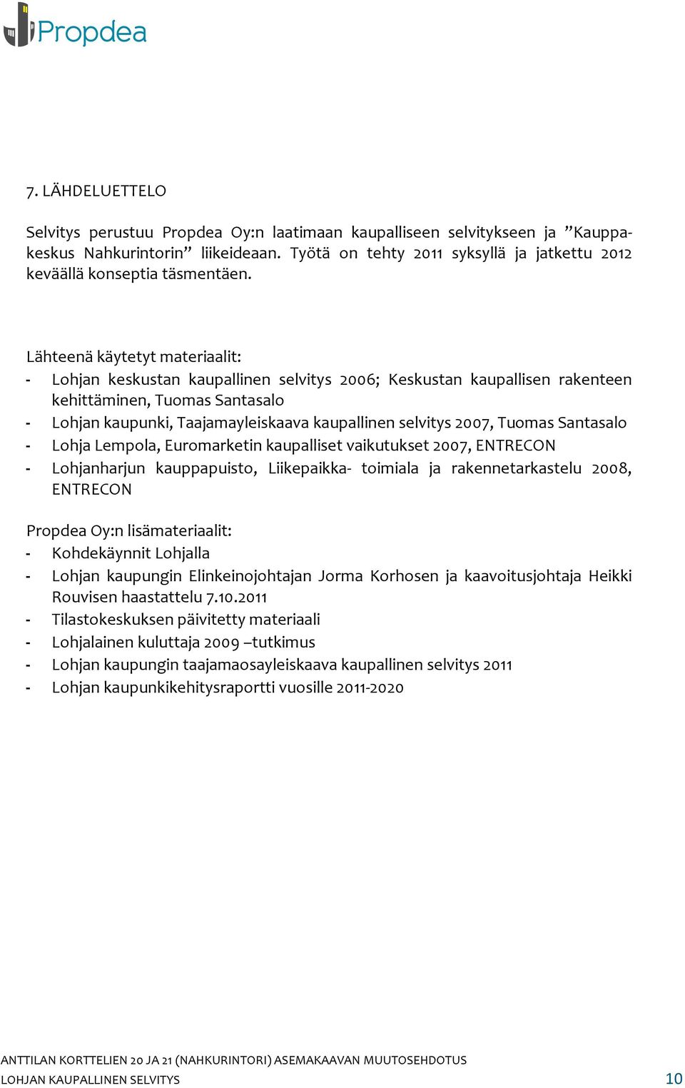 Lähteenä käytetyt materiaalit: - Lohjan keskustan kaupallinen selvitys 2006; Keskustan kaupallisen rakenteen kehittäminen, Tuomas Santasalo - Lohjan kaupunki, Taajamayleiskaava kaupallinen selvitys