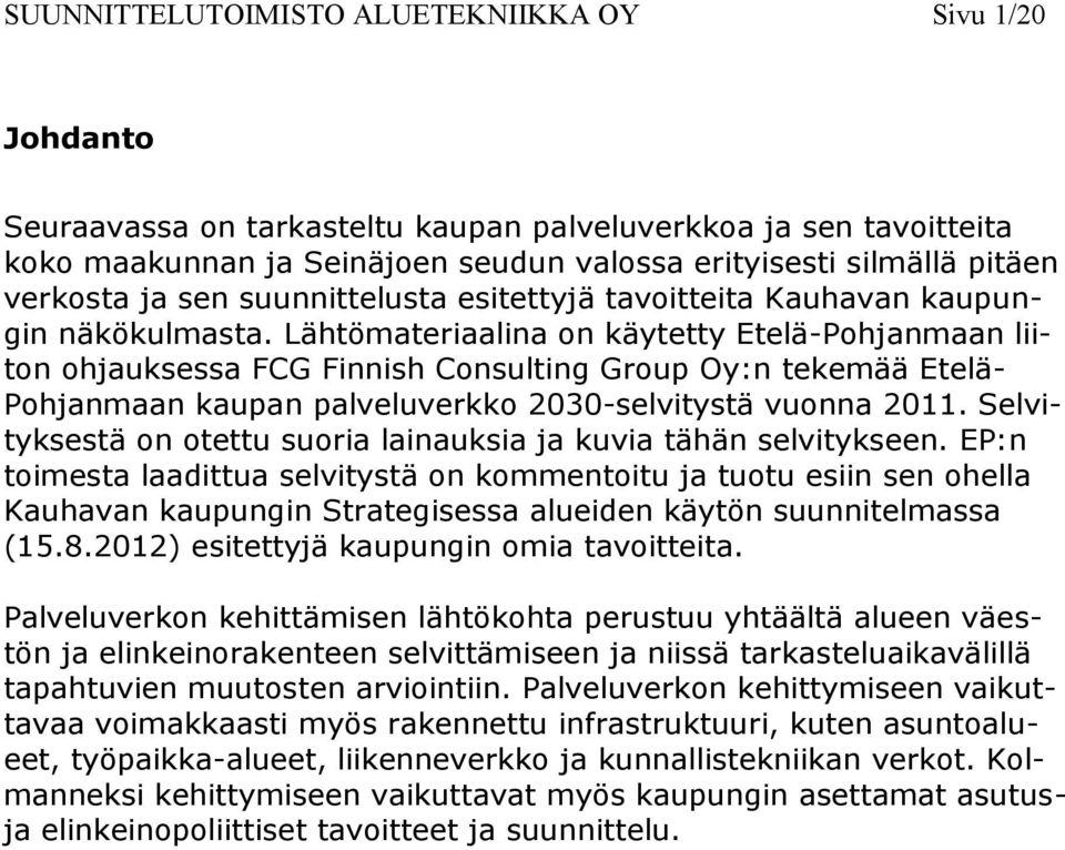 Lähtömateriaalina on käytetty Etelä-Pohjanmaan liiton ohjauksessa FCG Finnish Consulting Group Oy:n tekemää Etelä- Pohjanmaan kaupan palveluverkko 2030-selvitystä vuonna 2011.