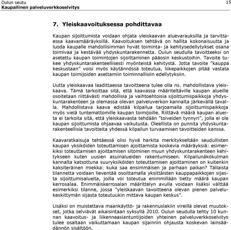 Oulun seudulla tavoitteeksi on asetettu kaupan toimintojen sijoittaminen pääosin keskustoihin. Tavoite tukee yhdyskuntarakenteellisesti myönteistä kehitystä.