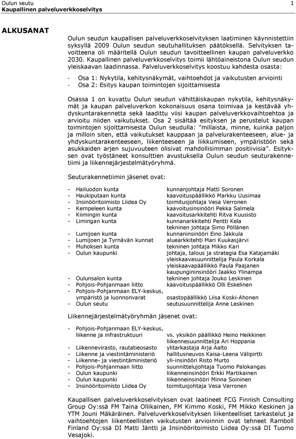 Palveluverkkoselvitys koostuu kahdesta osasta: - Osa 1: Nykytila, kehitysnäkymät, vaihtoehdot ja vaikutusten arviointi - Osa 2: Esitys kaupan toimintojen sijoittamisesta Osassa 1 on kuvattu Oulun