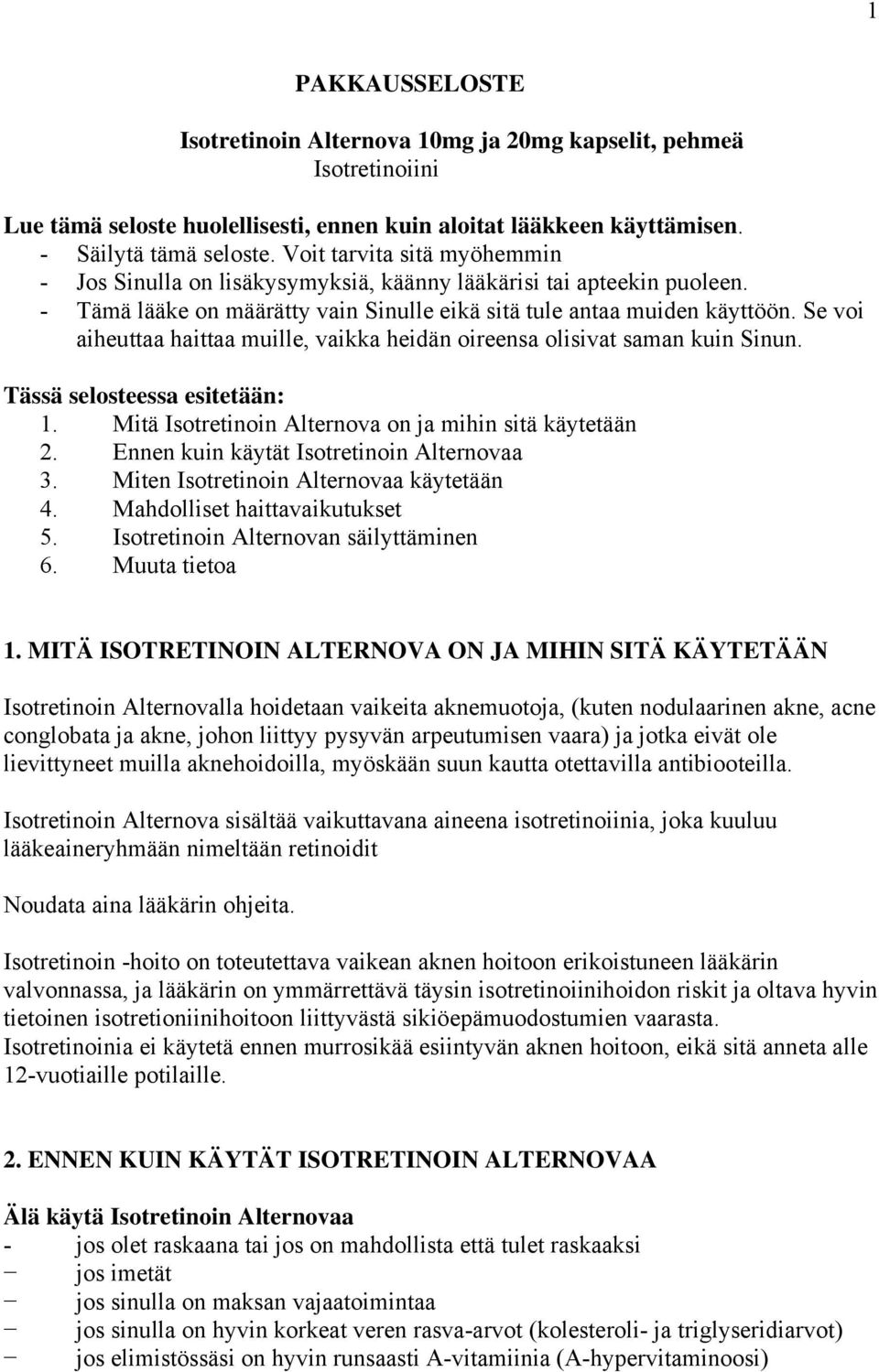 Se voi aiheuttaa haittaa muille, vaikka heidän oireensa olisivat saman kuin Sinun. Tässä selosteessa esitetään: 1. Mitä Isotretinoin Alternova on ja mihin sitä käytetään 2.